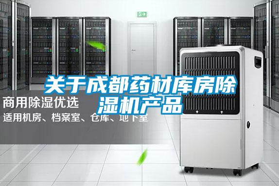 關(guān)于成都藥材庫房除濕機產(chǎn)品