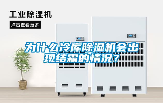 為什么冷庫除濕機(jī)會出現(xiàn)結(jié)霜的情況？