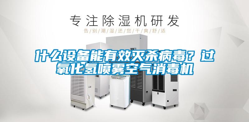 什么設(shè)備能有效滅殺病毒？過氧化氫噴霧空氣消毒機(jī)