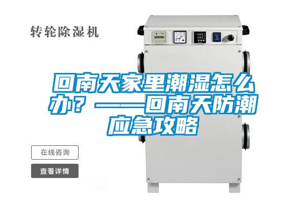 回南天家里潮濕怎么辦？——回南天防潮應急攻略