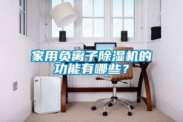家用負(fù)離子除濕機(jī)的功能有哪些？