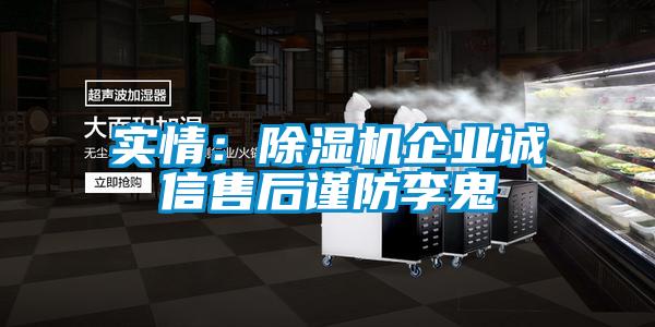 實情：除濕機企業(yè)誠信售后謹(jǐn)防李鬼