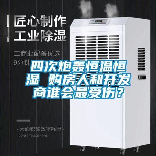 四次炮轟恒溫恒濕 購房人和開發商誰會最受傷？