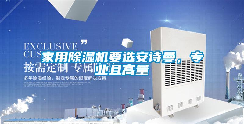 家用除濕機(jī)要選安詩(shī)曼，專業(yè)且高量