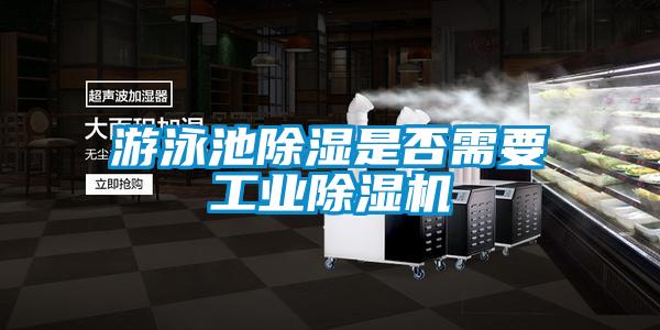 游泳池除濕是否需要工業除濕機