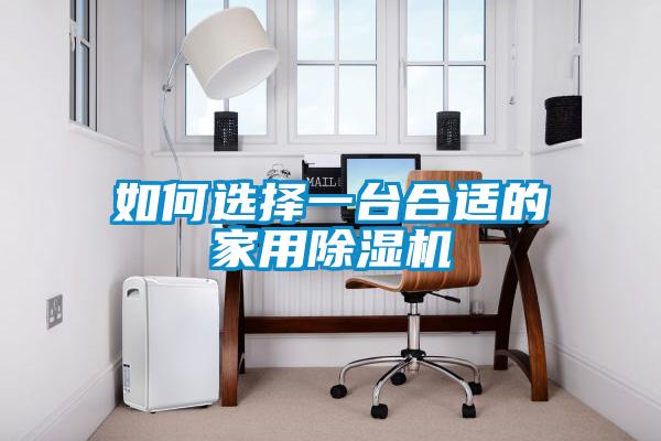 如何選擇一臺合適的家用除濕機(jī)