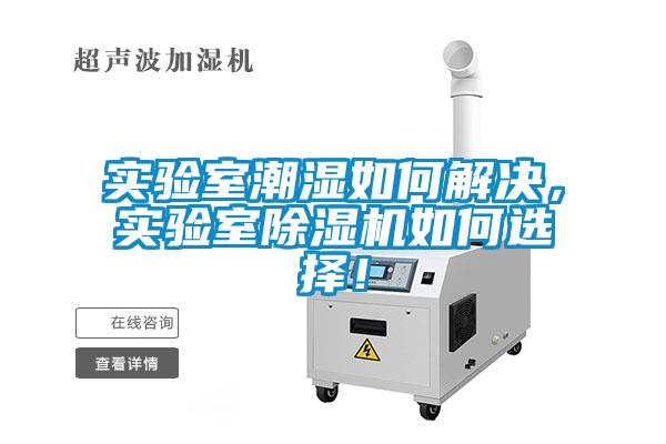 實(shí)驗(yàn)室潮濕如何解決，實(shí)驗(yàn)室除濕機(jī)如何選擇！
