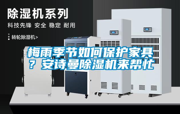 梅雨季節(jié)如何保護家具？安詩曼除濕機來幫忙