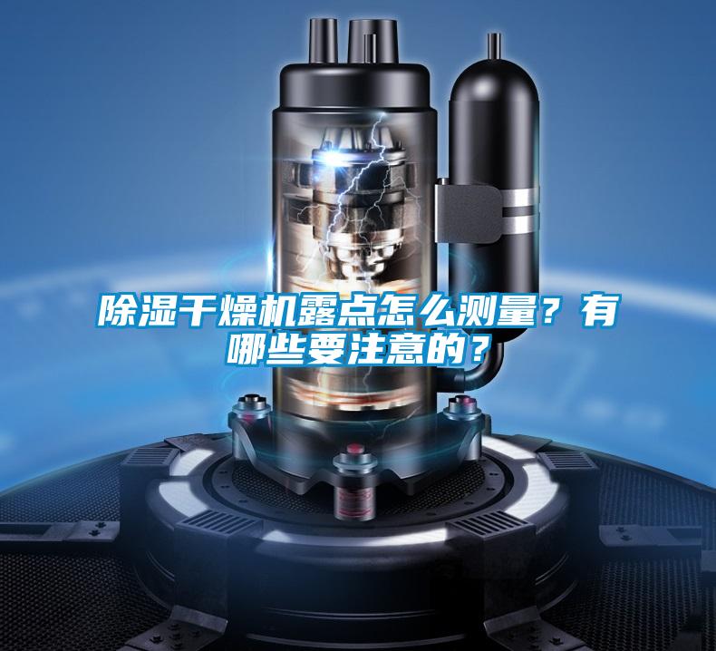 除濕干燥機露點怎么測量？有哪些要注意的？