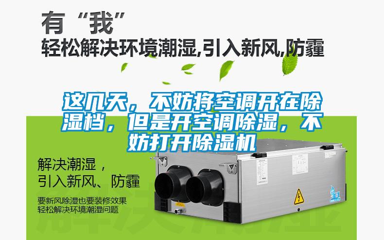 這幾天，不妨將空調(diào)開在除濕檔，但是開空調(diào)除濕，不妨打開除濕機(jī)