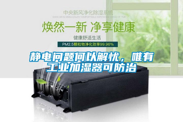 靜電問題何以解憂，唯有工業加濕器可防治