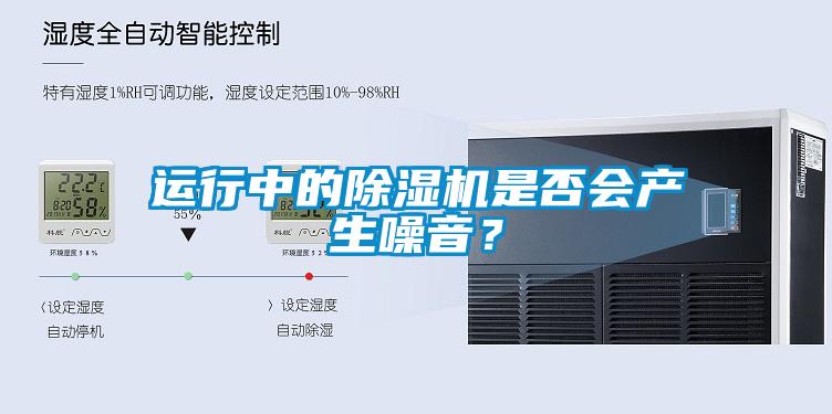 運(yùn)行中的除濕機(jī)是否會(huì)產(chǎn)生噪音？