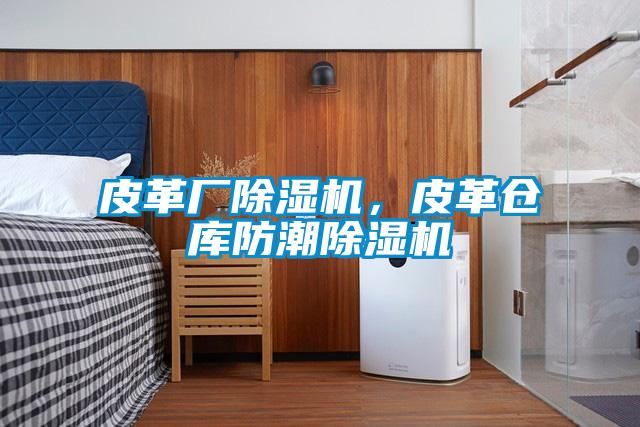 皮革廠除濕機，皮革倉庫防潮除濕機