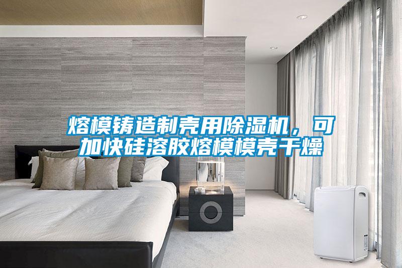 熔模鑄造制殼用除濕機，可加快硅溶膠熔模模殼干燥