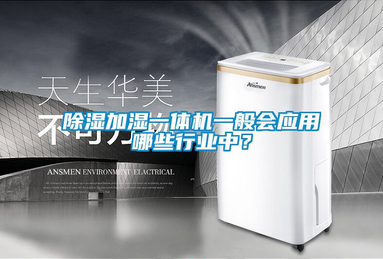 除濕加濕一體機一般會應用哪些行業(yè)中？