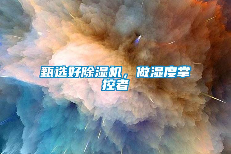 甄選好除濕機，做濕度掌控者