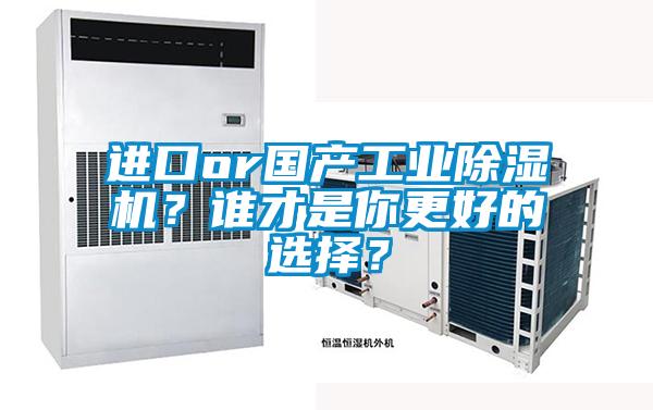 進(jìn)口or國產(chǎn)工業(yè)除濕機(jī)？誰才是你更好的選擇？
