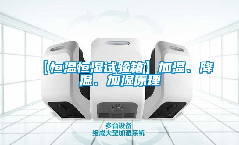 【恒溫恒濕試驗箱】加溫、降溫、加濕原理