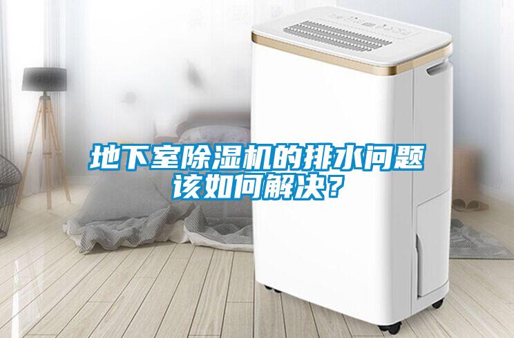 地下室除濕機(jī)的排水問(wèn)題該如何解決？