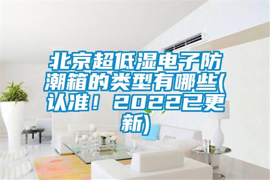 北京超低濕電子防潮箱的類型有哪些(認(rèn)準(zhǔn)！2022已更新)