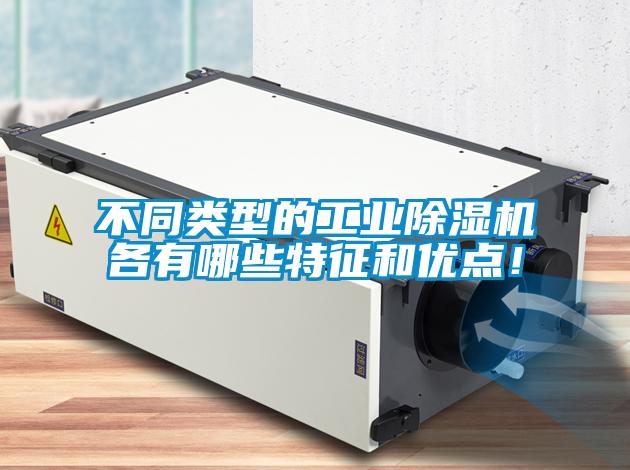 不同類型的工業(yè)除濕機(jī)各有哪些特征和優(yōu)點(diǎn)！