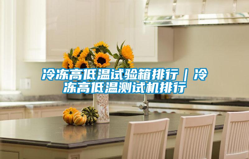 冷凍高低溫試驗(yàn)箱排行|冷凍高低溫測(cè)試機(jī)排行