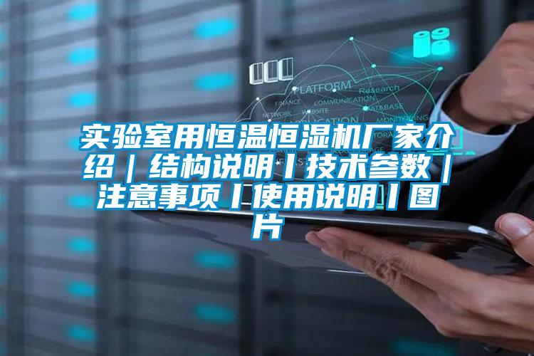 實驗室用恒溫恒濕機廠家介紹|結(jié)構(gòu)說明丨技術(shù)參數(shù)|注意事項丨使用說明丨圖片