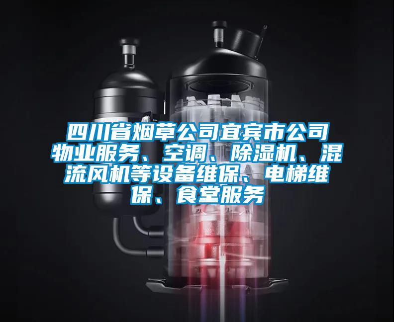 四川省煙草公司宜賓市公司物業服務、空調、除濕機、混流風機等設備維保、電梯維保、食堂服務