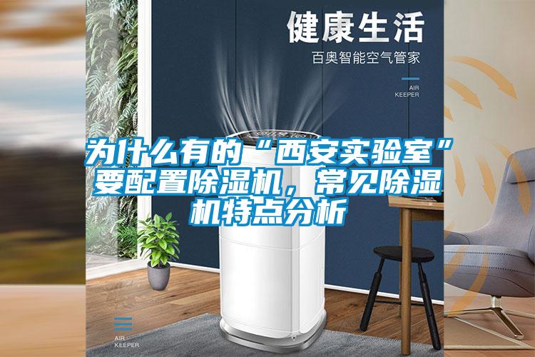 為什么有的“西安實(shí)驗(yàn)室”要配置除濕機(jī)，常見除濕機(jī)特點(diǎn)分析