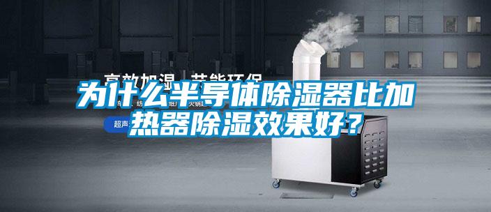 為什么半導(dǎo)體除濕器比加熱器除濕效果好？
