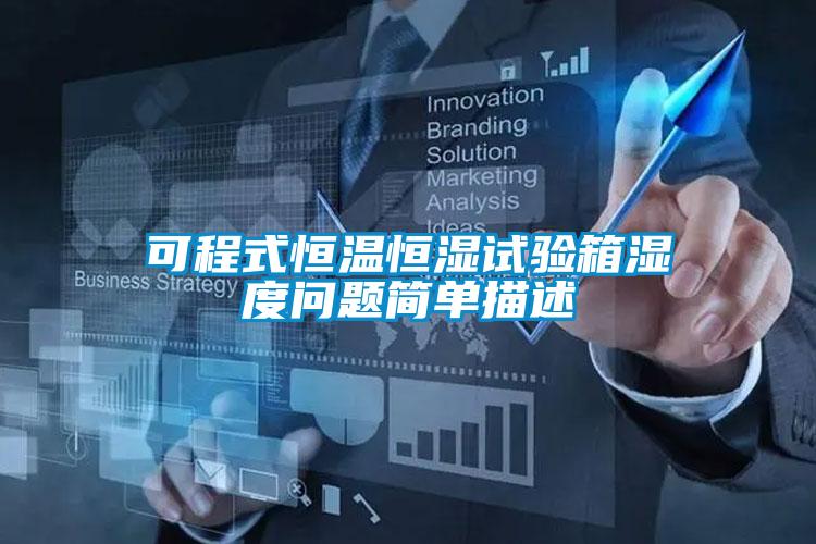 可程式恒溫恒濕試驗(yàn)箱濕度問題簡(jiǎn)單描述