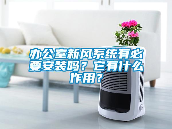 辦公室新風系統有必要安裝嗎？它有什么作用？