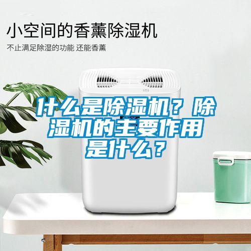 什么是除濕機？除濕機的主要作用是什么？