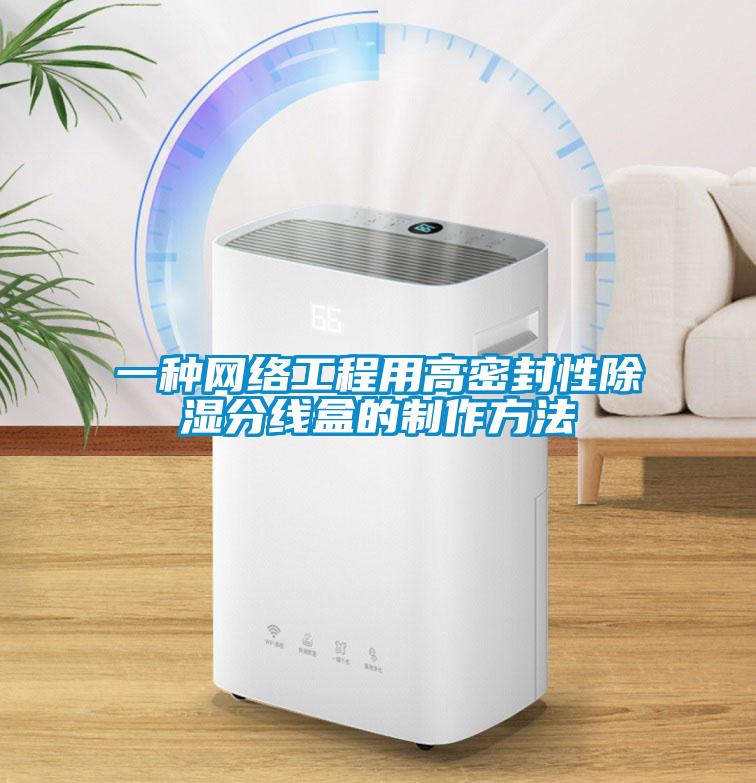 一種網絡工程用高密封性除濕分線盒的制作方法