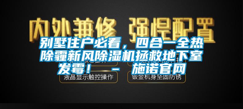 別墅住戶必看，四合一全熱除霾新風除濕機拯救地下室發霉！ – 施諾官網