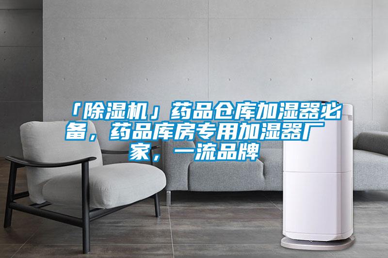 「除濕機」藥品倉庫加濕器必備，藥品庫房專用加濕器廠家，一流品牌