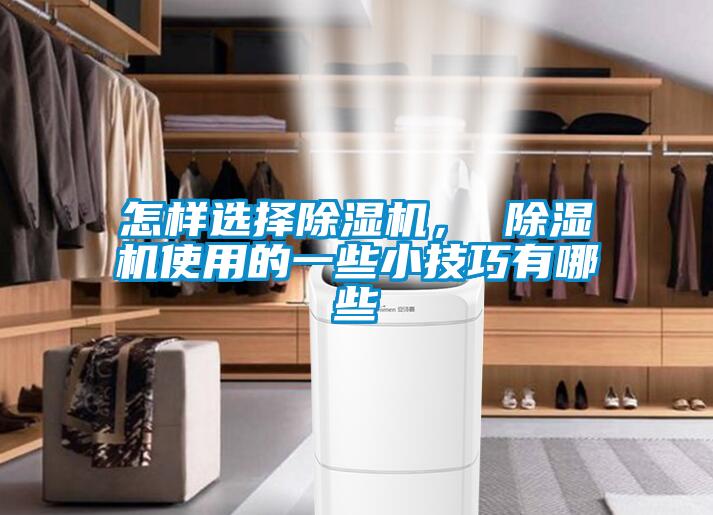 怎樣選擇除濕機， 除濕機使用的一些小技巧有哪些