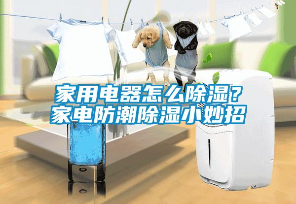 家用電器怎么除濕？家電防潮除濕小妙招