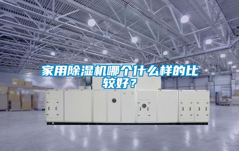 家用除濕機(jī)哪個(gè)什么樣的比較好？
