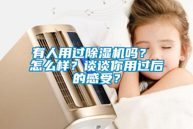 有人用過除濕機(jī)嗎？ 怎么樣？談?wù)勀阌眠^后的感受？