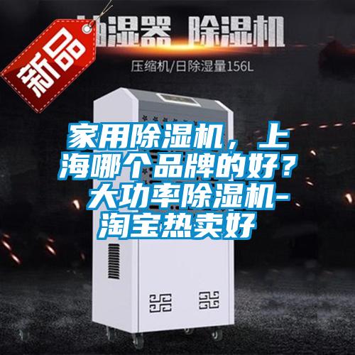 家用除濕機，上海哪個品牌的好？ 大功率除濕機-淘寶熱賣好
