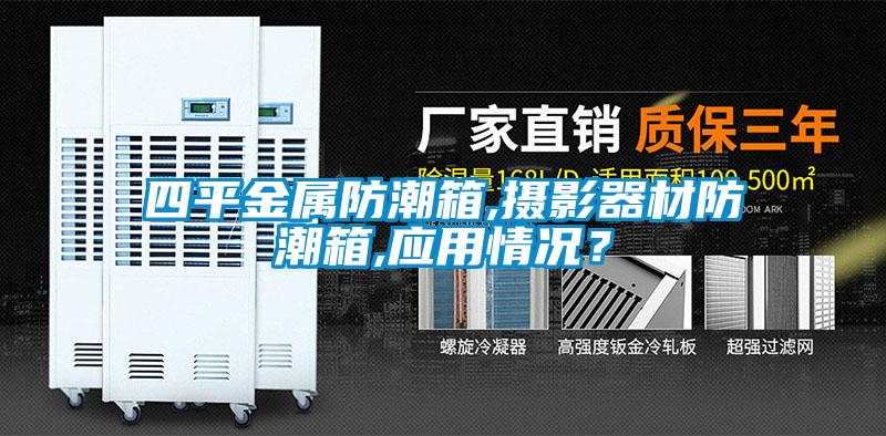 四平金屬防潮箱,攝影器材防潮箱,應用情況？