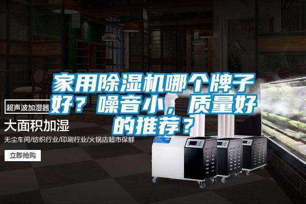 家用除濕機哪個牌子好?噪音小,質(zhì)量好的推薦?