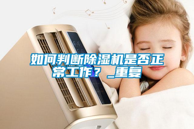 如何判斷除濕機是否正常工作？_重復