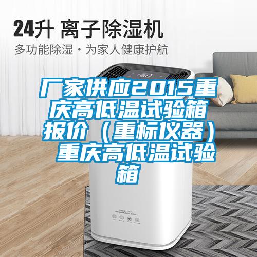 廠家供應2015重慶高低溫試驗箱報價(重標儀器) 重慶高低溫試驗箱
