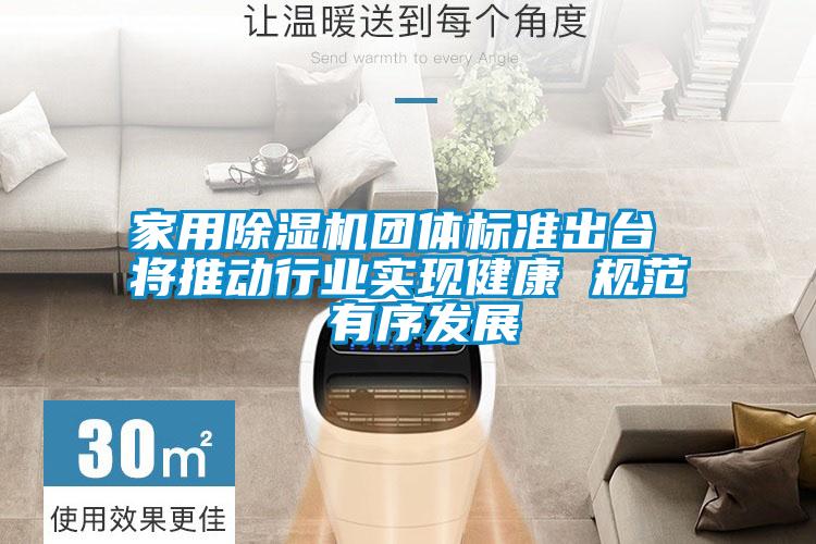 家用除濕機團體標準出臺 將推動行業(yè)實現健康 規(guī)范 有序發(fā)展