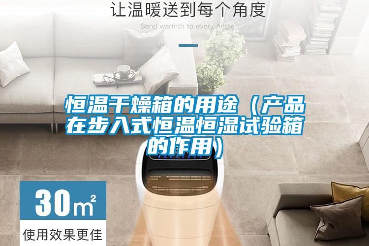 恒溫干燥箱的用途(產(chǎn)品在步入式恒溫恒濕試驗(yàn)箱的作用)