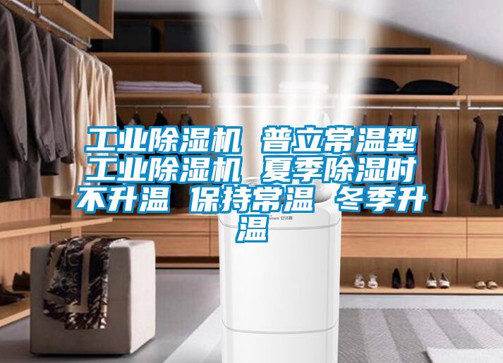 工業(yè)除濕機 普立常溫型工業(yè)除濕機 夏季除濕時不升溫 保持常溫 冬季升溫