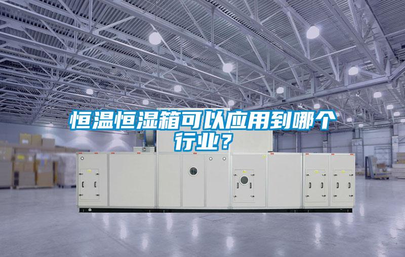 恒溫恒濕箱可以應用到哪個行業(yè)?