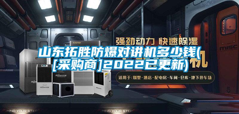 山東拓勝防爆對講機(jī)多少錢([采購商]2022已更新)